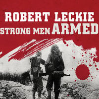 Strong Men Armed: The United States Marines Against Japan - Robert Leckie