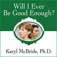 Will I Ever Be Good Enough?: Healing the Daughters of Narcissistic Mothers - Karyl McBride