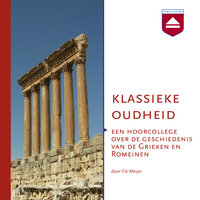 Klassieke Oudheid: Een hoorcollege over de geschiedenis van de Grieken en Romeinen - Fik Meijer
