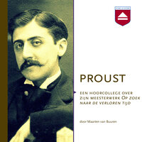 Proust: Een hoorcollege over zijn meesterwerk 'Op zoek naar de verloren tijd' - Maarten van Buuren