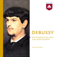 Debussy: Een hoorcollege over zijn leven en werk - Leo Samama