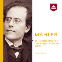 Mahler: Een hoorcollege over zijn leven en werk - Leo Samama