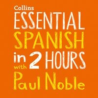 Essential Spanish in 2 hours with Paul Noble - Paul Noble