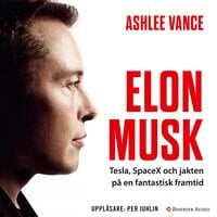 Elon Musk : Tesla, SpaceX och jakten på en fantastisk framtid - Ashlee Vance