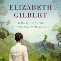 Alma Whittakers betydelige oppdagelser - Elizabeth Gilbert