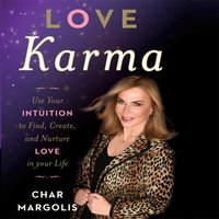 Love Karma: Use Your Intuition to Find, Create, and Nurture Love in Your Life - Char Margolis
