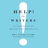 Help! For Writers: 210 Solutions to the Problems Every Writer Faces - Roy Peter Clark
