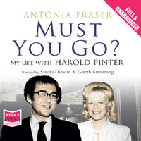 Must You Go?: My Life with Harold Pinter - Antonia Fraser