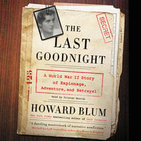 The Last Goodnight: A World War II Story of Espionage, Adventure, and Betrayal - Howard Blum