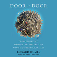 Door to Door: The Magnificent, Maddening, Mysterious World of Transportation - Edward Humes