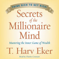Secrets of the Millionaire Mind: Mastering the Inner Game of Wealth - T. Harv Eker