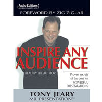Inspire Any Audience: Proven Secrets of the Pros for Powerful Presentations - Tony Jeary