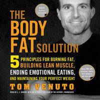 The Body Fat Solution: Five Principles for Burning Fat, Building Lean Muscle, Ending Emotional Eating, and Maintaining Your Perfect Weight - Tom Venuto