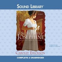 The Secret Life of Josephine: Napoleon’s Bird of Paradise - Carolly Erickson