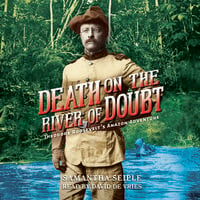 Death on the River of Doubt - Theodore Roosevelt's Amazon Adventure - Samantha Seiple