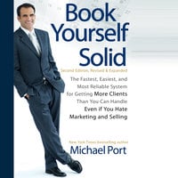 Book Yourself Solid: The Fastest, Easiest, and Most Reliable System for Getting More Clients Than You Can Handle Even if You Hate Marketing and Selling - Michael Port