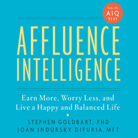 Affluence Intelligence: Earn More, Worry Less, and Live a Happy and Balanced Life - Stephen Goldbart, Joan Indursky DiFuria