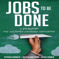 Jobs To Be Done: A Roadmap for Customer-Centered Innovation - Jessica Wattman, David Farber, Stephen Wunker