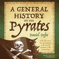 A General History of the Pyrates: From Their First Rise and Settlement in the Island of Providence, to the Present Time - Daniel Defoe