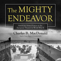 The Mighty Endeavor: American Armed Forces in the European Theater in World War II - Charles B. MacDonald