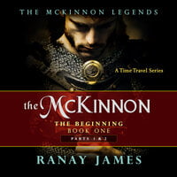 The McKinnon The Beginning: Book 1 Parts 1 & 2 The McKinnon Legends (A Time Travel Series) - Ranay James