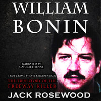 William Bonin - The True Story of The Freeway Killer - Jack Rosewood