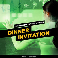 THE AMERICAN FATHERS EPISODE 2: DINNER INVITATION - Henry L. Sullivan III