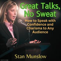 Great Talks, No Sweat - How to Speak with Confidence and Charisma to Any Audience - Stan Munslow