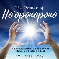The Power of Ho'oponopono - An Introduction to The Ancient Hawaiian Healing Ritual - Craig Beck