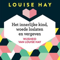Het innerlijke kind, woede loslaten en vergeven - Louise Hay
