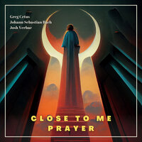 Close to Me Prayer - Greg Cetus, Johann Sebastian Bach, St Teresa of Avila