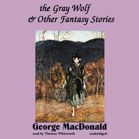 The Gray Wolf, and Other Fantasy Stories - George MacDonald