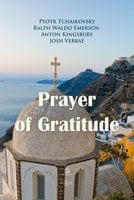 Prayer of Gratitude - Ralph Waldo Emerson, Pyotr Tchaikovsky, Anton Kingsbury