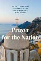 Prayer for the Nation - Abraham Lincoln, Pyotr Tchaikovsky, Anton Kingsbury