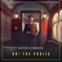 Oh! The Public - Anton Chekhov