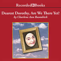 Dearest Dorothy, Are We There Yet? - Charlene Baumbich