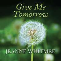 Give Me Tomorrow - Jeanne Whitmee