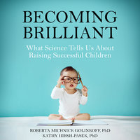 Becoming Brilliant - What Science Tells Us About Raising Successful Children - Kathy Hirsh-Pasek, Roberta Michnick Golink