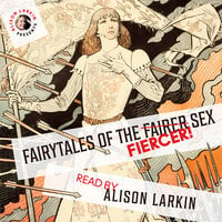 Fairy Tales of the Fiercer Sex - Hans Christian Andersen, The Brothers Grimm, Joseph Jacobs, Miss Mulock, Flora Annie Steel, Alison Larkin and others