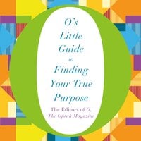 O's Little Guide to Finding Your True Purpose - The Editors of O, the Oprah Magazine