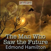 The Man Who Saw the Future - Edmond Hamilton