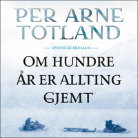Om hundre år er allting gjemt - Per Arne Totland