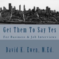 Get Them To Say Yes - For Business & Job Interviews - David K. Ewen