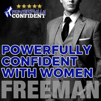 Powerfully Confident with Women - How to Develop Magnetically Attractive Self Confidence