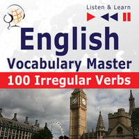 English Vocabulary Master - Listen & Learn to Speak: 100 Irregular Verbs - Elementary / Intermediate Level (A2-B2) - Dorota Guzik