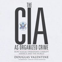 The CIA as Organized Crime - Douglas Valentine