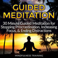 Guided Meditation: 30 Minute Guided Meditation for Stopping Procrastination, Increasing Focus, & Ending Distractions (Deep Sleep Self Hypnosis, Law of Attraction Affirmations, Anxiety & Stress Relief, Guided Imagery & Relaxation Techniques)