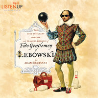 Two Gentlemen of Lebowski - A Most Excellent Comedie and Tragical Romance - Adam Bertocci