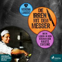 Die Irren mit dem Messer: Mein Leben in den Küchen der Haute Cuisine - Verena Lugert