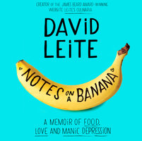 Notes on a Banana: A Memoir of Food, Love, and Manic Depression - David Leite